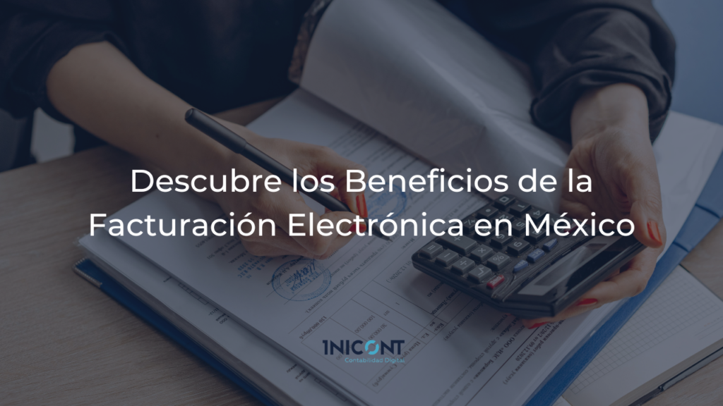 Descubre los Beneficios de la Facturación Electrónica en México